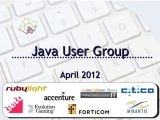 Java User Group
    April 2012
 