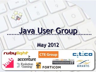 Java User Group
    May 2012
 