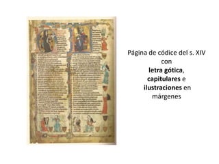 Página de códice del s. XIV
con
letra gótica,
capitulares e
ilustraciones en
márgenes
 