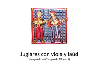 Juglares con viola y laúd
(imagen de las Cantigas de Alfonso X)
 
