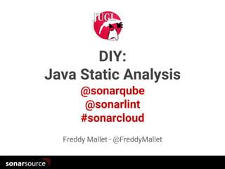 GenevaJug
@sonarqube
@sonarlint
#sonarcloud
DIY:
Java Static Analysis
Freddy Mallet - @FreddyMallet
 