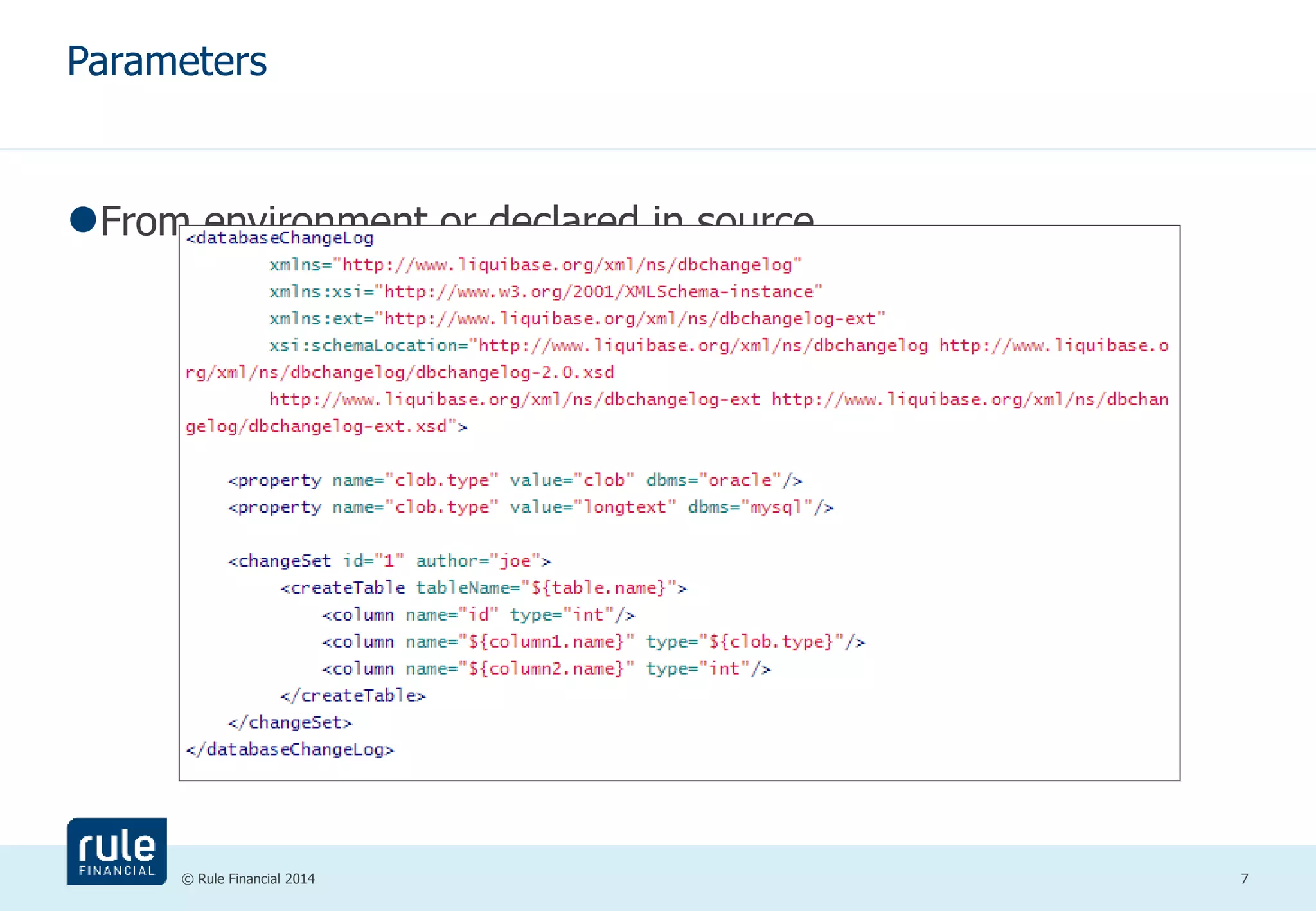 Parameters 
From environment or declared in source 
© Rule Financial 2014 7 
 