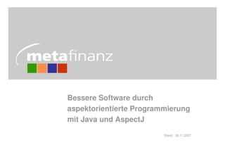 Bessere Software durch
aspektorientierte Programmierung
mit Java und AspectJ
                         Stand: 26.11.2007
 
