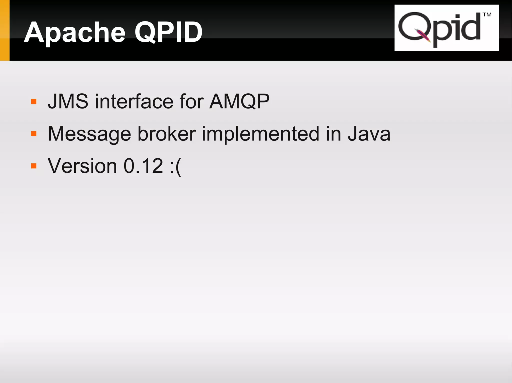 Apache QPID  JMS interface for AMQP  Message broker implemented in Java  Version 0.12 :( 