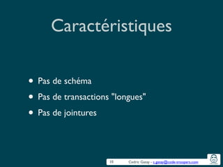 Cedric Gatay - c.gatay@code-troopers.com
Caractéristiques
• Pas de schéma	

• Pas de transactions "longues"	

• Pas de jointures
10
 