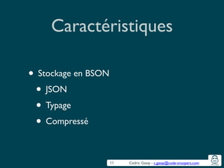 Cedric Gatay - c.gatay@code-troopers.com
Caractéristiques
• Stockage en BSON	

• JSON	

• Typage	

• Compressé
11
 