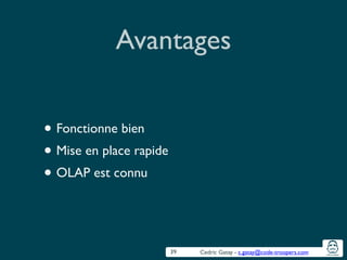 Cedric Gatay - c.gatay@code-troopers.com
Avantages
• Fonctionne bien	

• Mise en place rapide	

• OLAP est connu
39
 
