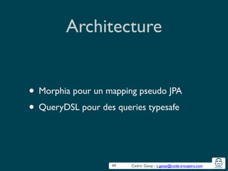 Cedric Gatay - c.gatay@code-troopers.com
Architecture
• Morphia pour un mapping pseudo JPA	

• QueryDSL pour des queries typesafe
49
 