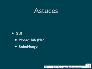 Cedric Gatay - c.gatay@code-troopers.com
Astuces
• GUI	

• MongoHub (Mac)	

• RoboMongo
69
 
