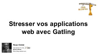Stresser vos applications 
web avec Gatling 
Rossi Oddet 
Consultant IT chez 
@rossioddet 
http://blog.roddet.com 
 