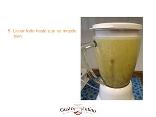 5. Licuar todo hasta que se mezcle
bien.
 