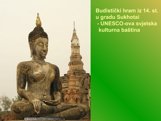 Budistički hram iz 14. st.
u gradu Sukhotai
- UNESCO-ova svjetska
kulturna baština
 