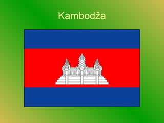 Kambodža
 