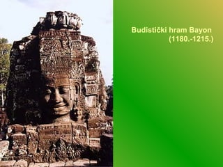 Budistički hram Bayon
(1180.-1215.)
 