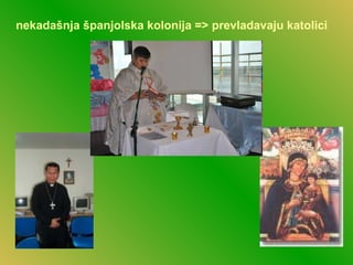 nekadašnja španjolska kolonija => prevladavaju katolici
 