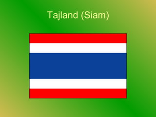 Tajland (Siam)
 
