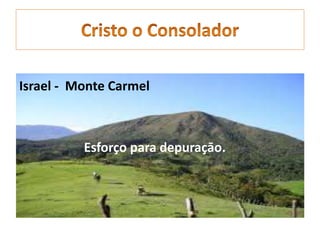 Israel - Monte Carmel
Esforço para depuraçāo.
 