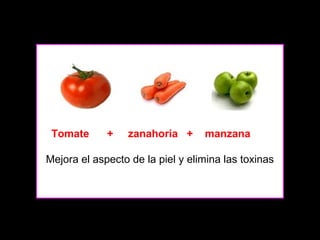 Tomate

+

zanahoria +

manzana

Mejora el aspecto de la piel y elimina las toxinas

 