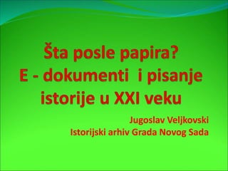 Jugoslav Veljkovski
Istorijski arhiv Grada Novog Sada
 