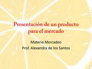 Materia Mercadeo
Prof. Alexandra de los Santos
 