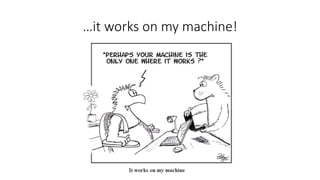 …it works on my machine!
 