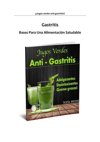 ¡¡¡Jugos verdes anti-gastritis!!!
Gastritis
Bases Para Una Alimentación Saludable
 
