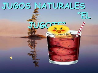JUGOS NATURALES  “EL JUGOTE” 