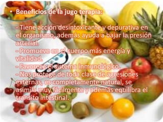 • Beneficios de la jugo terapia:

  - Tiene acción desintoxicante y depurativa en
  el organismo, además ayuda a bajar la ...
