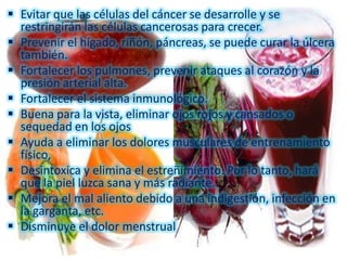  Evitar que las células del cáncer se desarrolle y se
  restringirán las células cancerosas para crecer.
 Prevenir el hí...