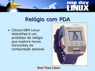Relógio com PDA Citizen/IBM Linux WatchPad é um protótipo de relógio que explora novos horizontes da computação pessoal. 