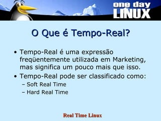 O Que é Tempo-Real? Tempo-Real é uma expressão freqüentemente utilizada em Marketing, mas significa um pouco mais que isso. Tempo-Real pode ser classificado como: Soft Real Time Hard Real Time 