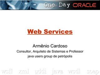 Web Services Armênio Cardoso Consultor, Arquiteto de Sistemas e Professor java users group de petrópolis 