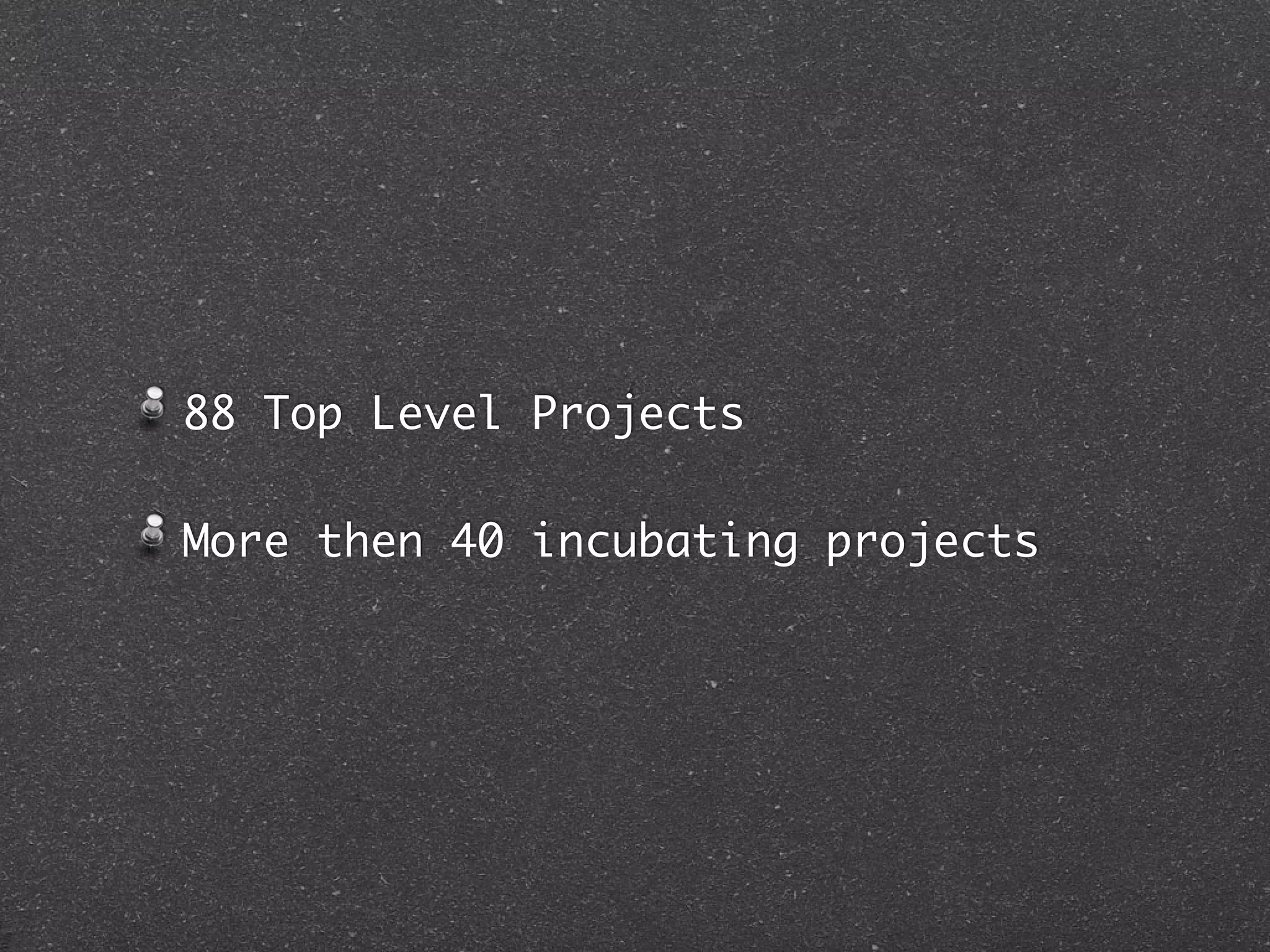 88 Top Level Projects

More then 40 incubating projects
 