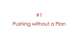 #1
Pushing without a Plan
 