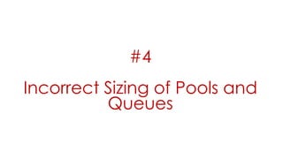#4
Incorrect Sizing of Pools and
Queues
 