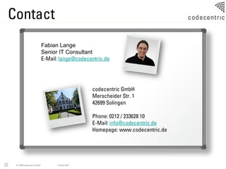 Contact
                               Fabian Lange
                               Senior IT Consultant
                               E-Mail: lange@codecentric.de




                                                   codecentric GmbH
                                                   Merscheider Str. 1
                                                   42699 Solingen

                                                   Phone: 0212 / 233628 10
                                                   E-Mail: info@codecentric.de
                                                   Homepage: www.codecentric.de




22   © 2009 codecentric GmbH         Eclipse RAP
 
