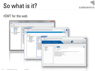 So what is it?
•SWT for the web




4   © 2009 codecentric GmbH   Eclipse RAP
 