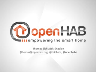 Thomas Eichstädt-Engelen
(thomas@openhab.org, @teichsta, @openhab)
 