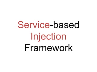 Service-based
  Injection
 Framework
 