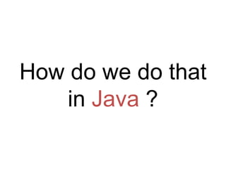 How do we do that
    in Java ?
 