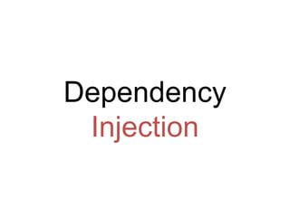 Dependency
 Injection
 