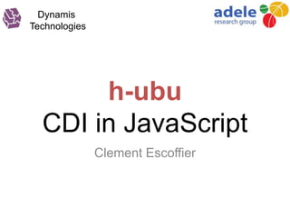 Dynamis
Technologies




       h-ubu
  CDI in JavaScript
               Clement Escoffier
 