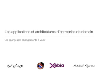 Les applications et architectures d’entreprise de demain

Un aperçu des changements à venir




 16/9/2011                                 Michaël Figuière
 
