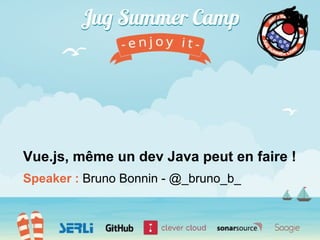 Speaker : Bruno Bonnin - @_bruno_b_
Vue.js, même un dev Java peut en faire !
 