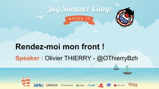Speaker : Olivier THIERRY - @OThierryBzh
Rendez-moi mon front !
 