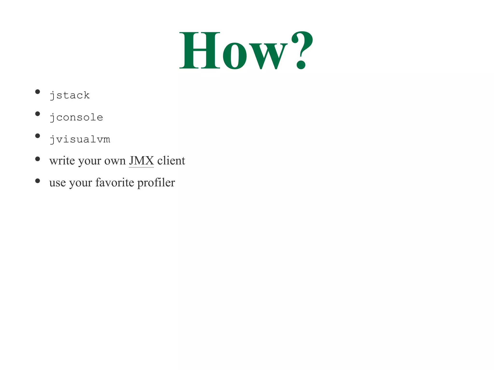 How?
jstack
jconsole
jvisualvm
write your own JMX client
use your favorite profiler
 
