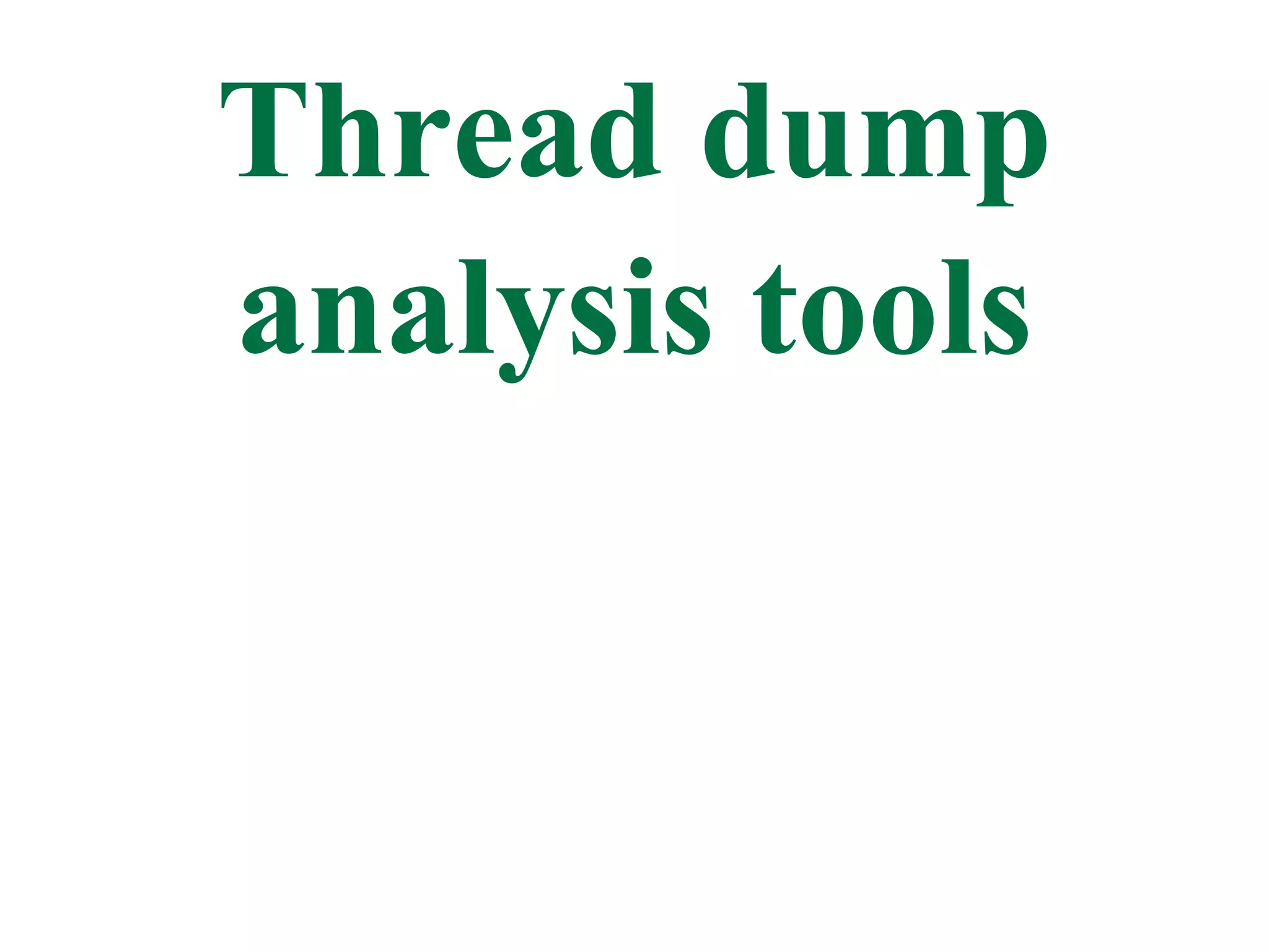 Thread dump
analysis tools
 