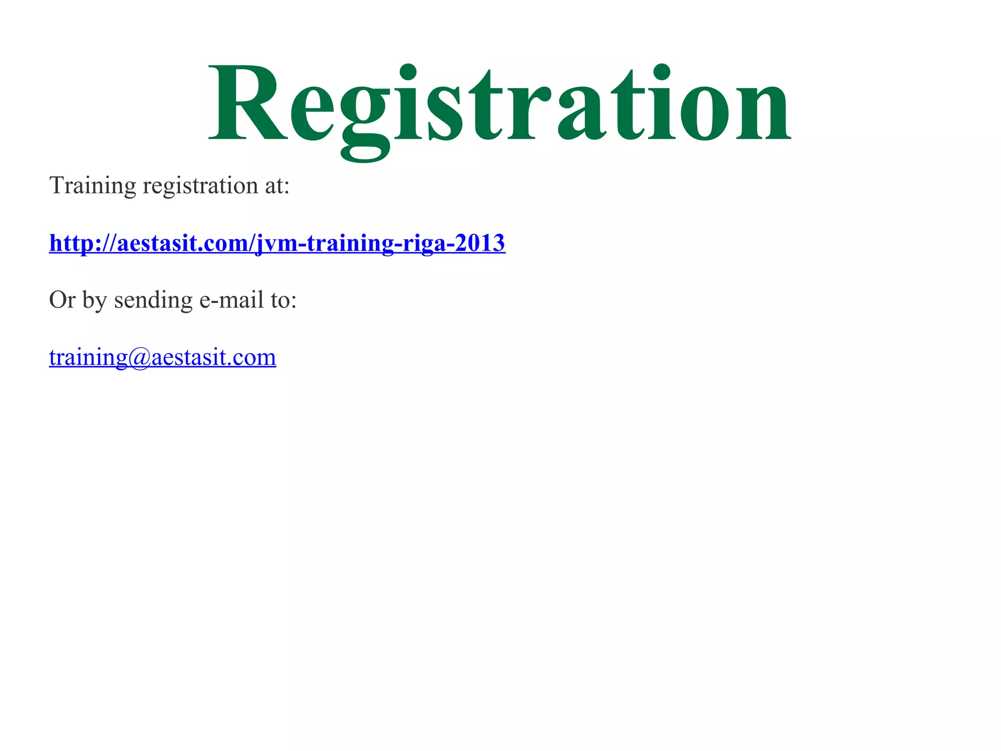 Registration
Training registration at:

http://aestasit.com/jvm-training-riga-2013

Or by sending e-mail to:

training@aestasit.com
 