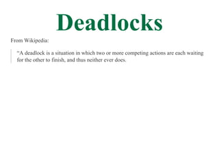 From Wikipedia:
                   Deadlocks
  “A deadlock is a situation in which two or more competing actions are each ...