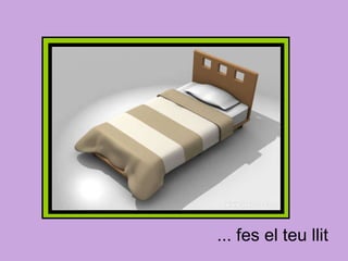 ... fes el teu llit 